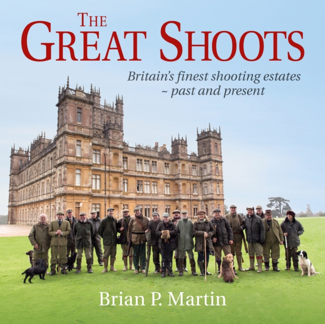 The Great Shoots : Britain's finest shooting estates - past and present, Hardback Book