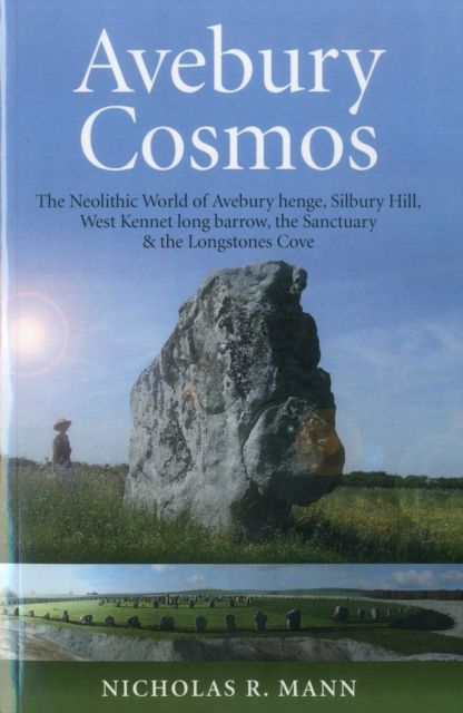 Avebury Cosmos : The Neolithic World of Avebury Henge, Silbury Hill, West Kennet Long Barrow, the Sanctuary & the Longstones Cove, EPUB eBook