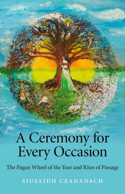 Ceremony for Every Occasion : The Pagan Wheel of the Year and Rites of Passage, EPUB eBook
