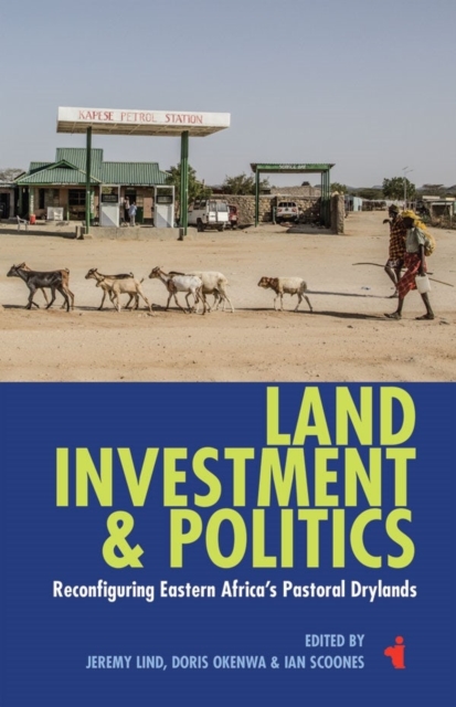 Land, Investment & Politics : Reconfiguring Eastern Africa's Pastoral Drylands, Hardback Book