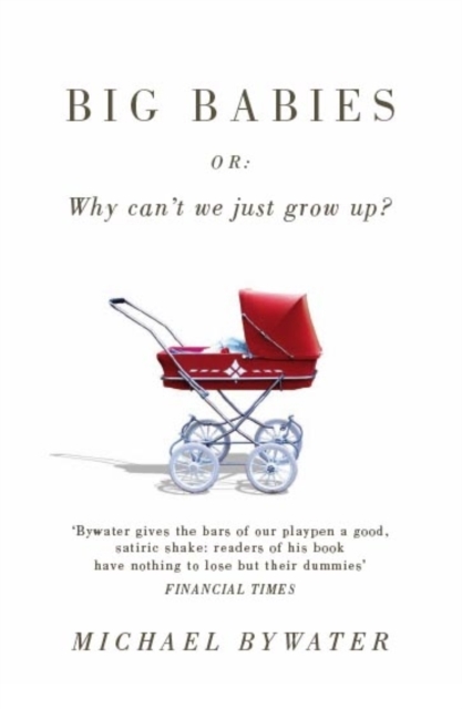 Big Babies : Or: Why Can't We Just Grow Up?, EPUB eBook