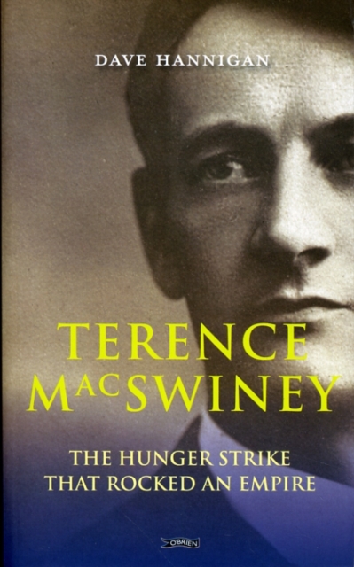 Terence MacSwiney : The Hunger Strike that Rocked an Empire, Paperback / softback Book