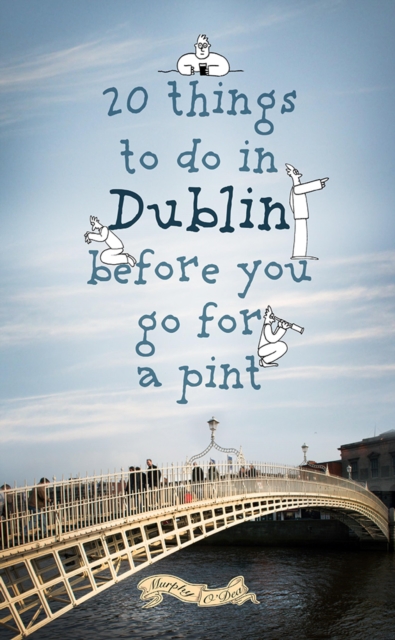 20 Things To Do In Dublin Before You Go For a Pint, EPUB eBook
