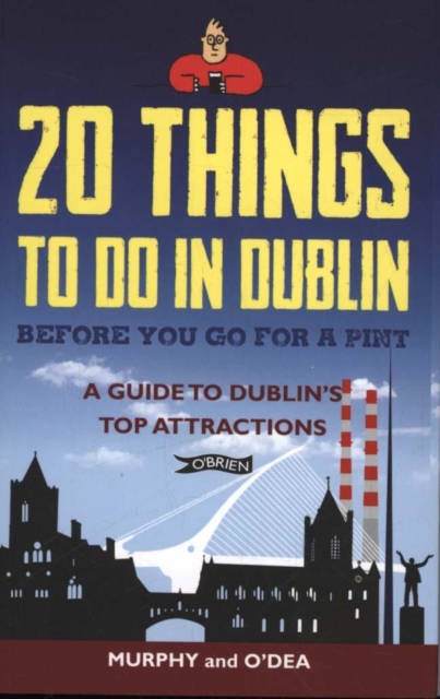 20 Things To Do In Dublin Before You Go For a Pint : A Guide to Dublin's Top Attractions, Paperback / softback Book