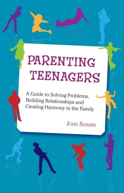 Parenting Teenagers : A Guide Solving Problems, Building Relationships and Creating Harmony, Paperback / softback Book