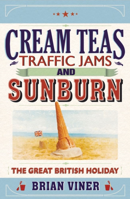 Cream Teas, Traffic Jams and Sunburn : The Great British Holiday, EPUB eBook