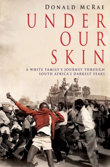 Under Our Skin : A White Family's Journey through South Africa's Darkest Years, EPUB eBook