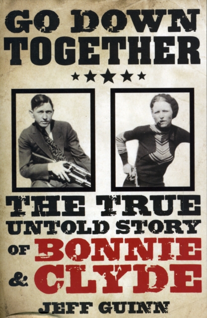 Go Down Together : The True, Untold Story of Bonnie and Clyde, Paperback / softback Book