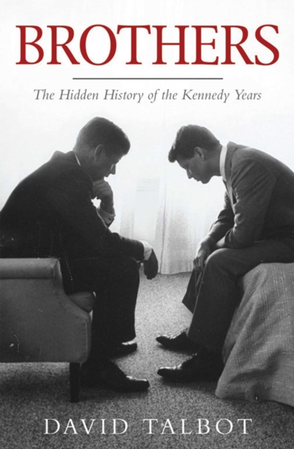 Brothers : The Hidden History of the Kennedy Years, EPUB eBook