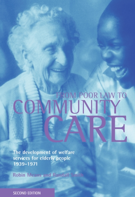 From Poor Law to community care : The development of welfare services for elderly people 1939-1971, PDF eBook