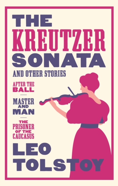 The Kreutzer Sonata and Other Stories: New Translation : Newly Translated and Annotated - Also included After the Ball, Master and Man, The Prisoner of the Caucasus, Paperback / softback Book