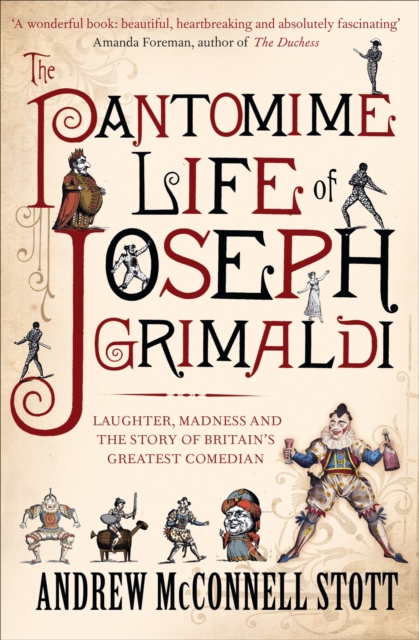 The Pantomime Life of Joseph Grimaldi : Laughter, Madness and the Story of Britain's Greatest Comedian, EPUB eBook