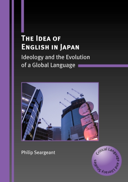 The Idea of English in Japan : Ideology and the Evolution of a Global Language, Paperback / softback Book