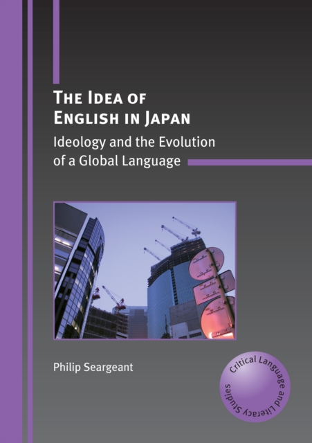 The Idea of English in Japan : Ideology and the Evolution of a Global Language, PDF eBook