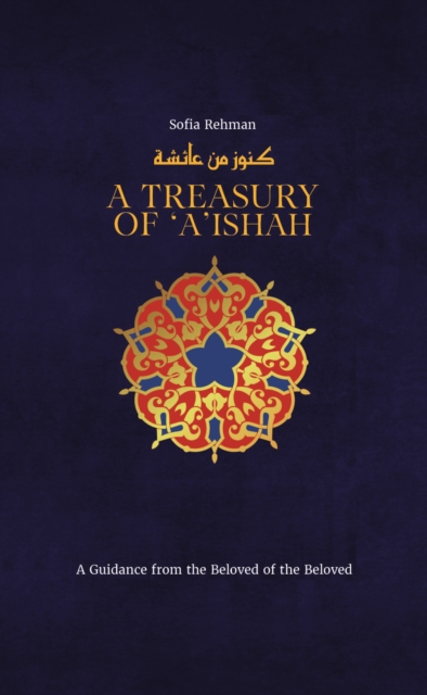 A Treasury of 'A'ishah : A Guidance from the Beloved of the Beloved, EPUB eBook