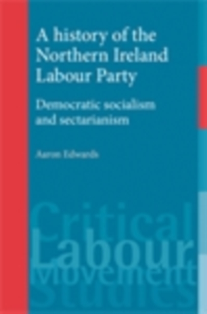 A history of the Northern Ireland Labour Party : Democratic socialism and sectarianism, EPUB eBook