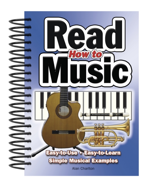 How To Read Music : Easy-to-Use, Easy-to-Learn; Simple Musical Examples, Spiral bound Book