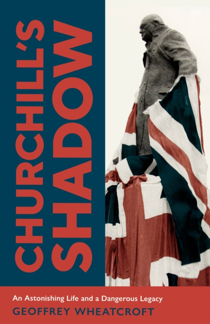 Churchill's Shadow : An Astonishing Life and a Dangerous Legacy, Hardback Book Churchill's Shadow : An Astonishing Life and a Dangerous Legacy, Hardback Book