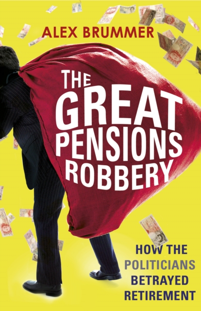 The Great Pensions Robbery : How the Politicians Betrayed Retirement, Paperback / softback Book