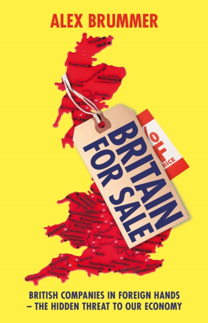 Britain for Sale : British Companies in Foreign Hands - The Hidden Threat to Our Economy, Paperback / softback Book