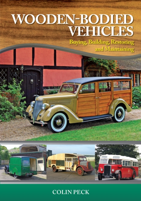 Wooden-Bodied Vehicles : Buying, Building, Restoring and Maintaining, Hardback Book