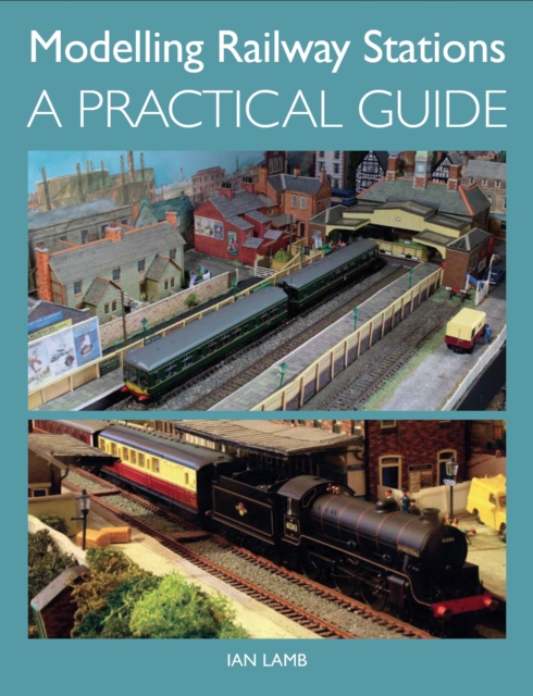 Modelling Railway Stations : A Practical Guide, Paperback / softback Book