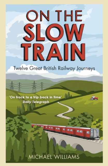 On The Slow Train : Twelve Great British Railway Journeys, Paperback / softback Book