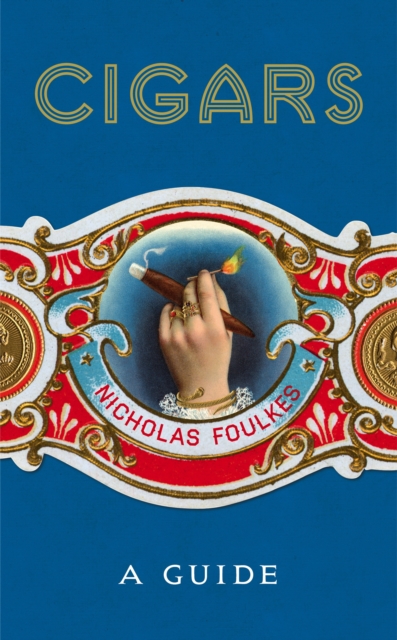 Cigars: A Guide : a fantastically sumptuous journey through the history, craft and enjoyment of cigars, Hardback Book