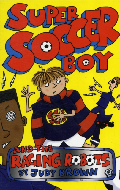 Super Soccer Boy and the Raging Robots, Paperback / softback Book