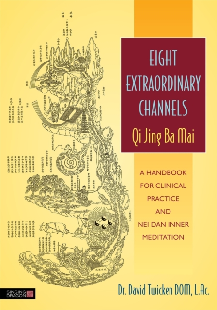 Eight Extraordinary Channels - Qi Jing Ba Mai : A Handbook for Clinical Practice and Nei Dan Inner Meditation, Paperback / softback Book