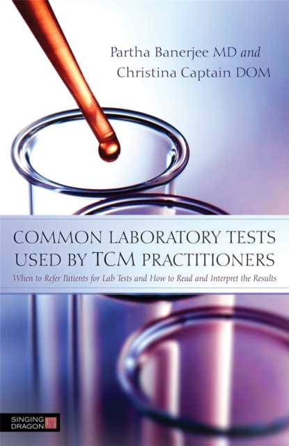 Common Laboratory Tests Used by TCM Practitioners : When to Refer Patients for Lab Tests and How to Read and Interpret the Results, Paperback / softback Book