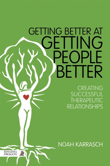 Getting Better at Getting People Better : Creating Successful Therapeutic Relationships, Paperback / softback Book