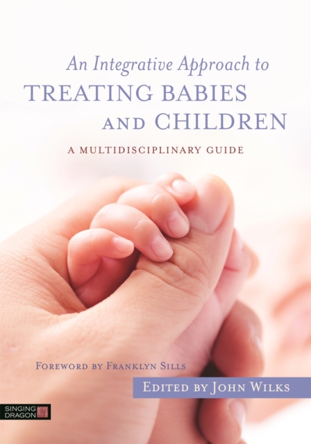 An Integrative Approach to Treating Babies and Children : A Multidisciplinary Guide, Paperback / softback Book