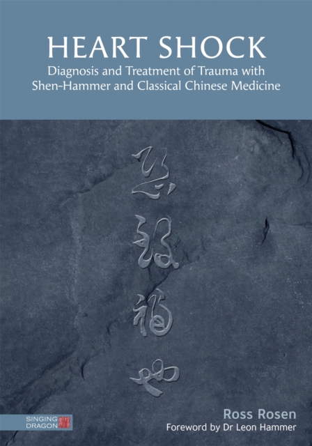Heart Shock : Diagnosis and Treatment of Trauma with Shen-Hammer and Classical Chinese Medicine, Hardback Book