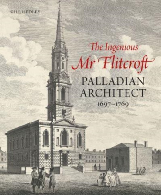 The Ingenious Mr Flitcroft : Palladian Architect 1697-1769, Hardback Book