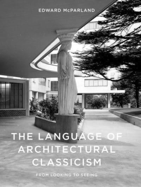 The Language of Architectural Classicism : From Looking to Seeing, Hardback Book