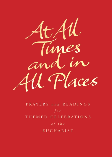 At All Times and in All Places : Prayers and readings for themed celebrations of the Eucharist, EPUB eBook