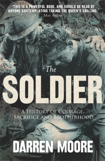 The Soldier : A History of Courage, Sacrifice and Brotherhood, Paperback / softback Book