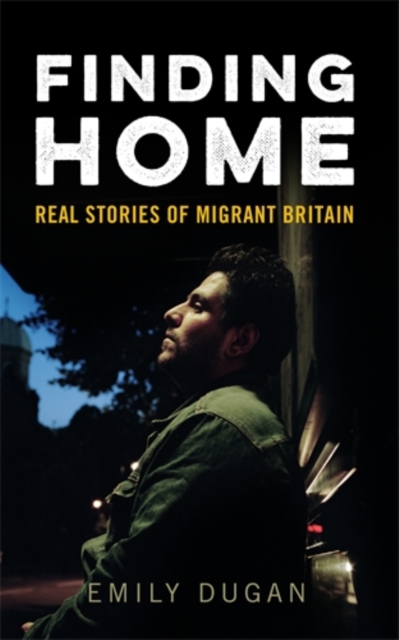 Finding Home : The Real Stories of Migrant Britain, Paperback / softback Book