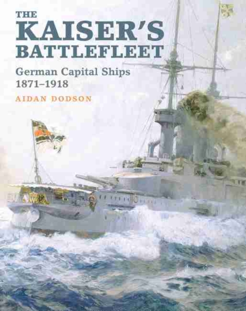 The Kaiser's Battlefleet : German Capital Ships 1871-1918, Hardback Book