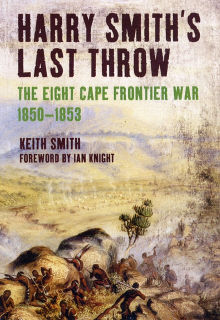 Harry Smith's Last Throw : The Eighth Frontier War 1850-1853, Hardback Book