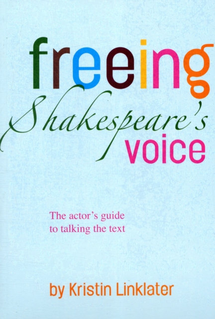 Freeing Shakespeare's Voice : The Actor's Guide to Talking the Text, Paperback / softback Book