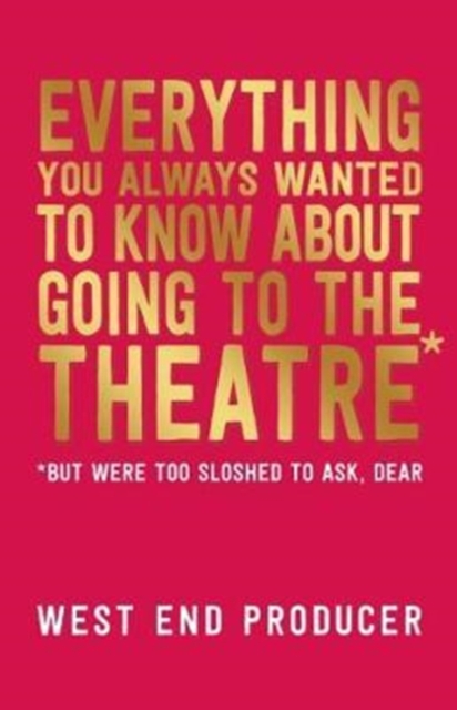 Everything You Always Wanted to Know About Going to the Theatre (But Were Too Sloshed to Ask, Dear), Paperback / softback Book