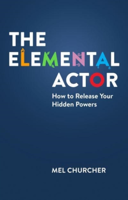 The Elemental Actor : How to Release Your Hidden Powers, Paperback / softback Book
