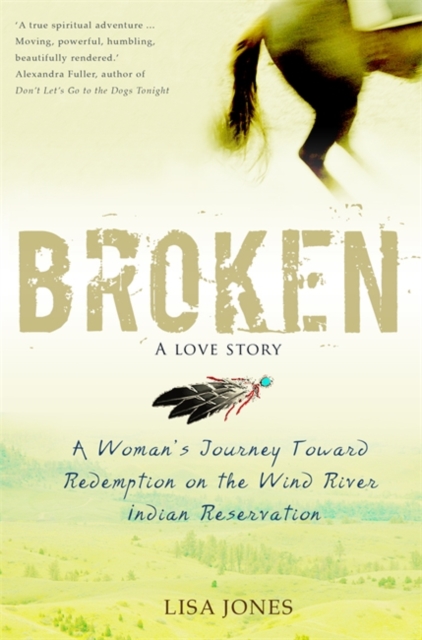 Broken: A Love Story : A Woman's Journey Toward Redemption on the Wind River Indian Reservation, Paperback / softback Book