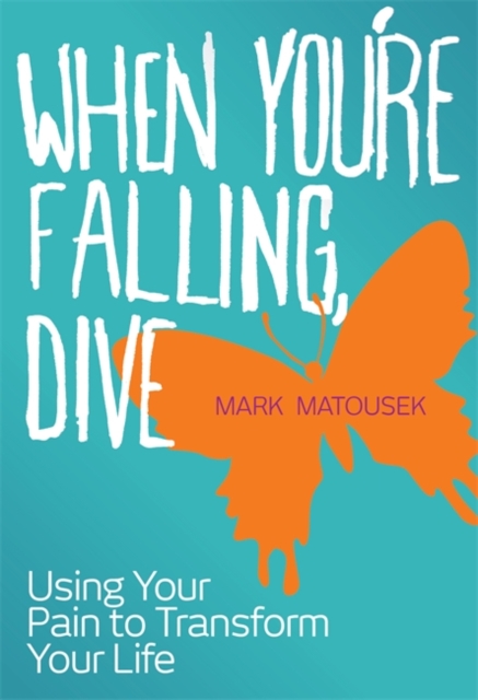 When You're Falling, Dive : Using Your Pain to Transform Your Life, Paperback / softback Book