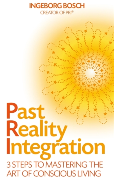 Past Reality Integration : 3 Steps to Mastering the Art of Conscious Living, Paperback / softback Book