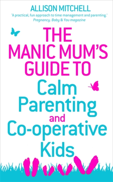 The Manic Mum's Guide to Calm Parenting and Co-operative Kids, Paperback / softback Book
