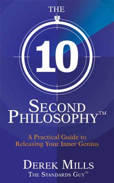 The 10-Second Philosophy® : A Practical Guide to Releasing Your Inner Genius, Paperback / softback Book