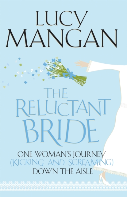 The Reluctant Bride : One Woman's Journey (Kicking and Screaming) Down the Aisle, Paperback / softback Book